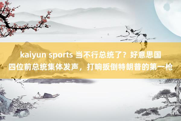 kaiyun sports 当不行总统了？好意思国四位前总统集体发声，打响扳倒特朗普的第一枪
