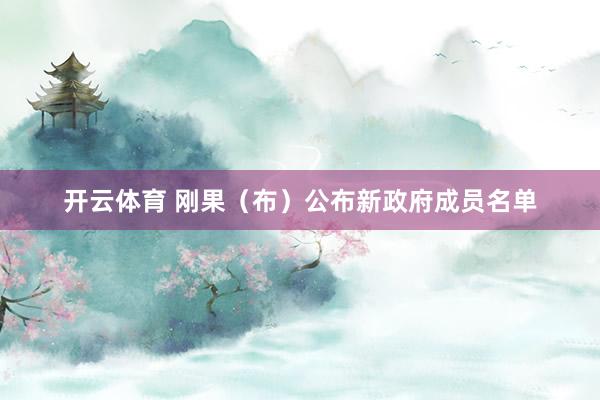 开云体育 刚果（布）公布新政府成员名单