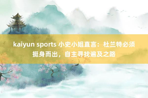 kaiyun sports 小史小姐直言：杜兰特必须挺身而出，自主寻找遍及之路